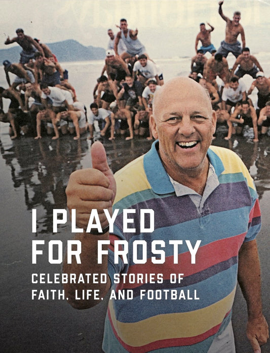 I Played for Frosty: Celebrated Stories of Faith, Life and Football